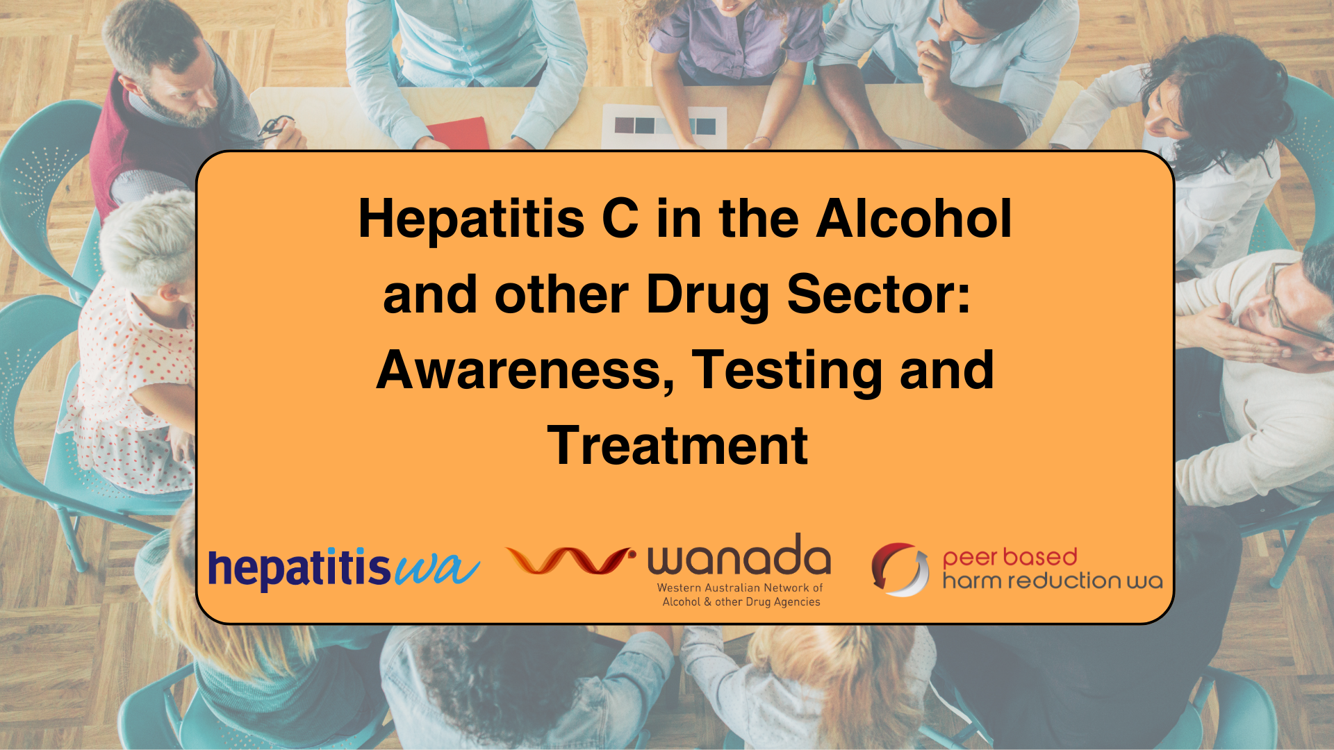 Video introduction social media tile titled 'Hepatitis C in the Alcohol and Other Drug Sector: Awareness, Testing and Treatment,' featuring a yellow banner above the logos of HepatitisWA, WANADA, and Peer Based Harm Reduction. The background shows people sitting around a table in discussion.